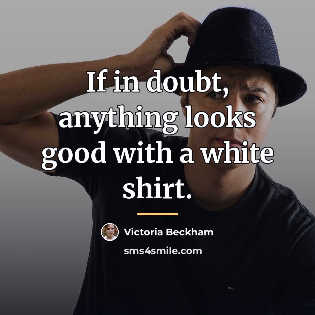 “If in doubt, anything looks good with a white shirt.…” quote by Victoria Beckham