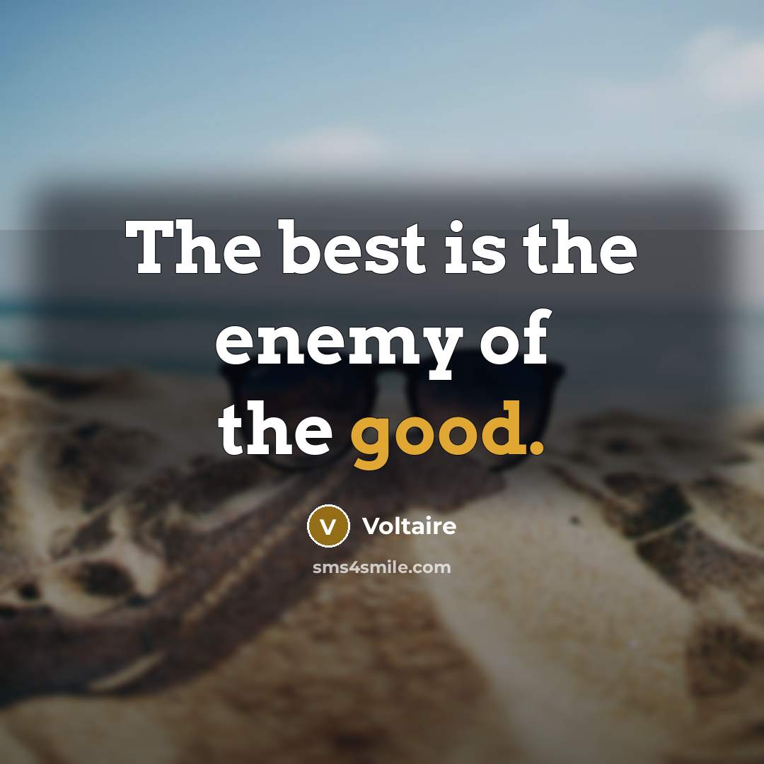 “The best is the enemy of the good.…” quote by Voltaire
