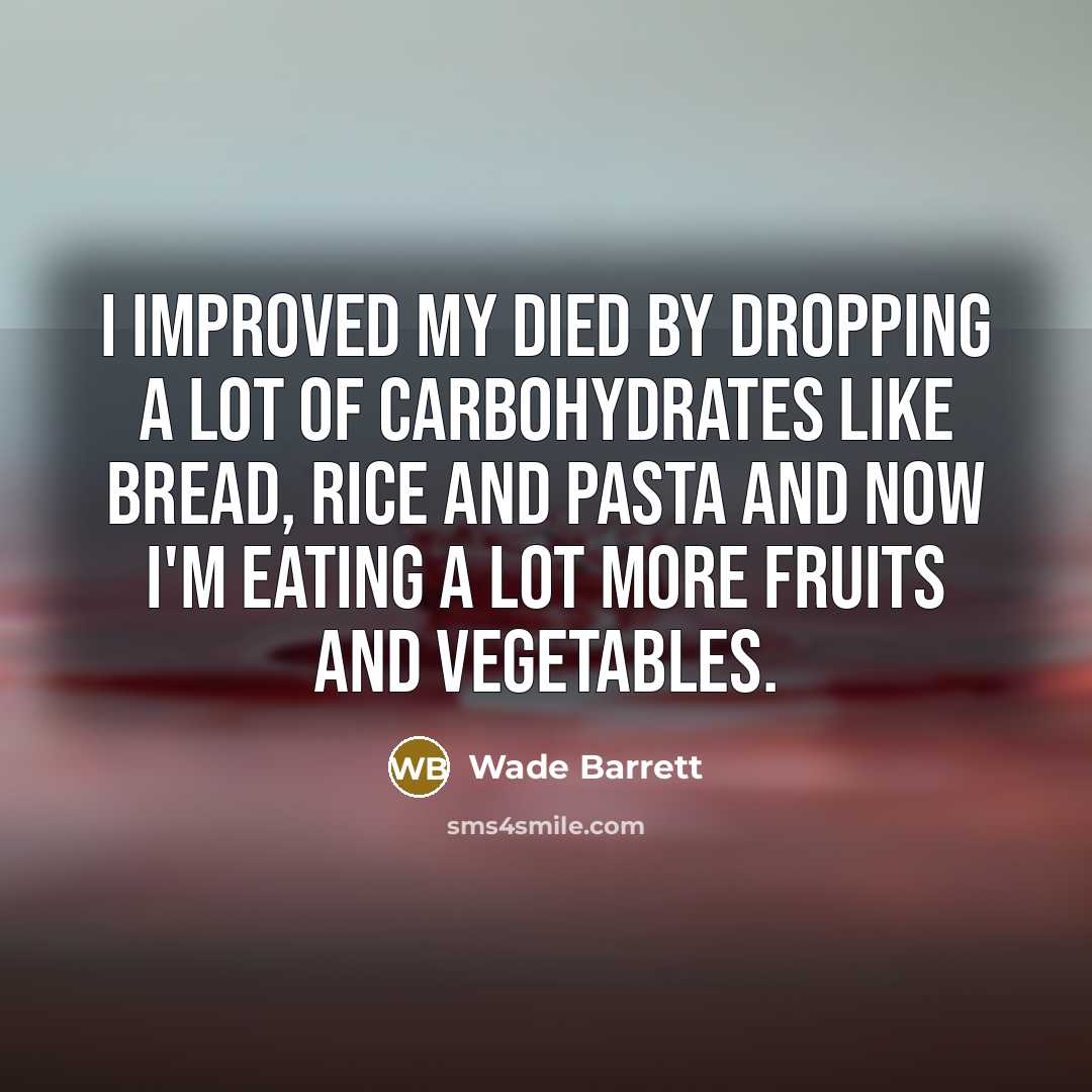 “I improved my died by dropping a lot of carbohydrates…” quote by Wade Barrett