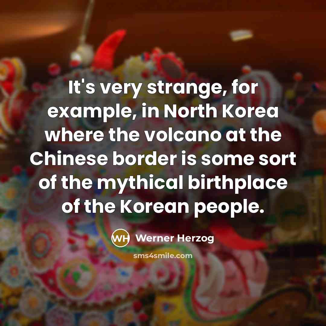 “It's very strange, for example, in North Korea where the…” quote by Werner Herzog