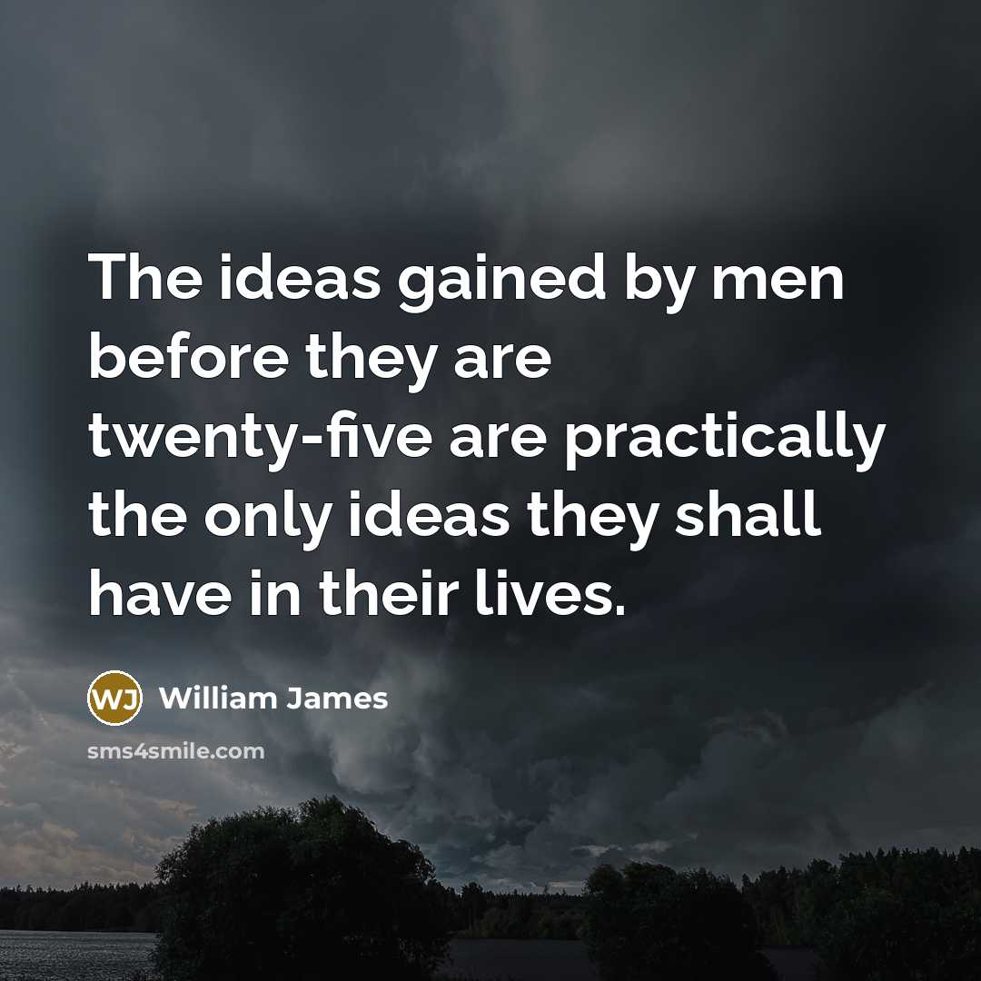 “The ideas gained by men before they are twenty-five are…” quote by William James