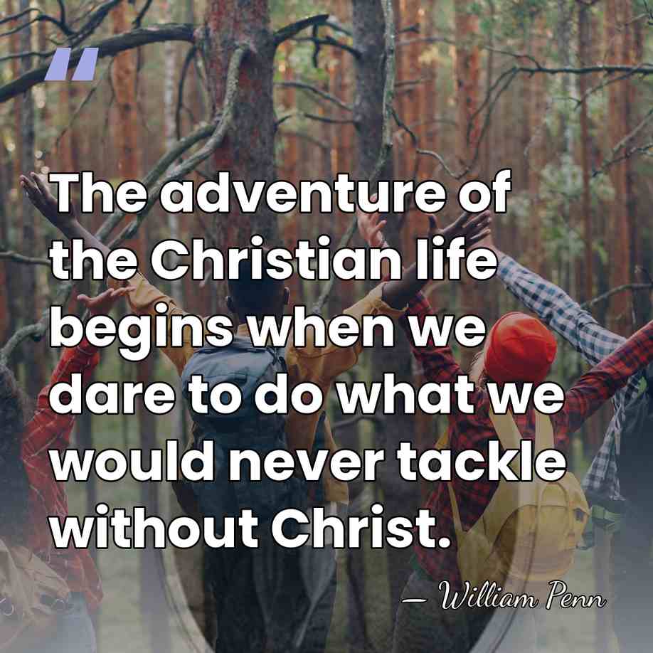 The adventure of the Christian life begins when we dare to do&hellip; - William Penn