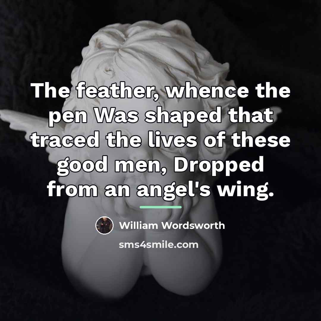 “The feather, whence the pen Was shaped that traced the…” quote by William Wordsworth