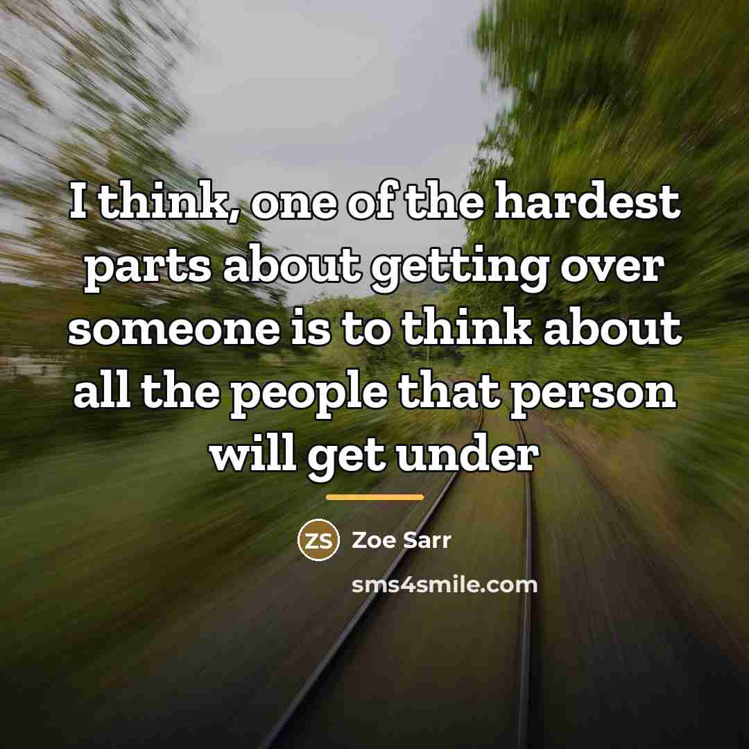 “I think, one of the hardest parts about getting over…” quote by Zoe Sarr