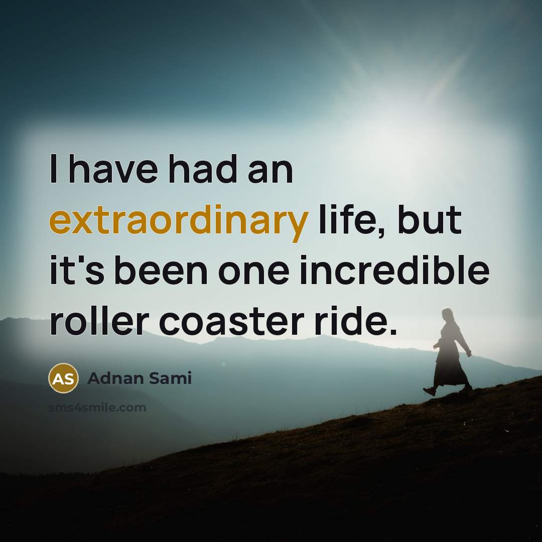 “I have had an extraordinary life, but it's been one…” quote by Adnan Sami