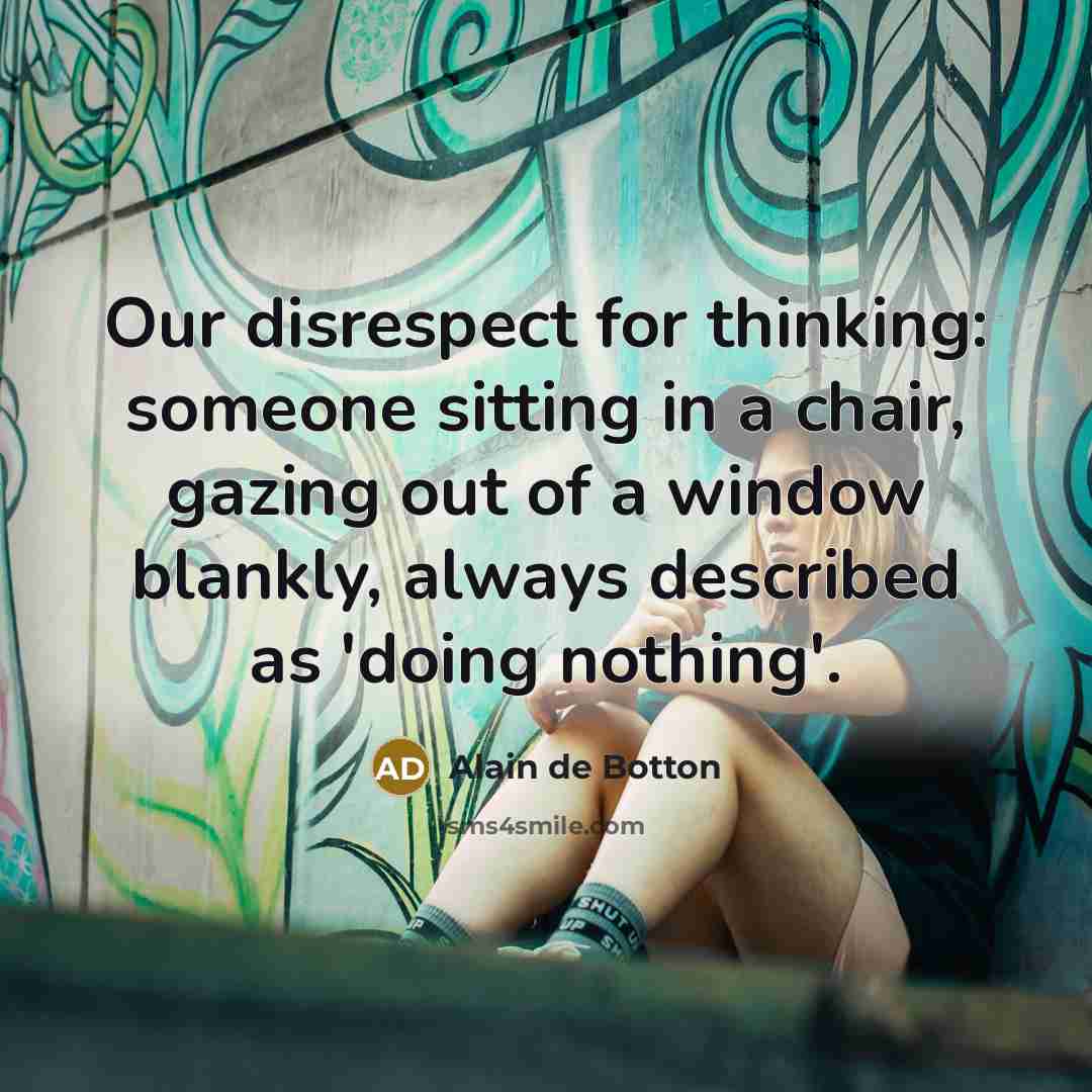 “Our disrespect for thinking: someone sitting in a chair, gazing…” quote by Alain de Botton