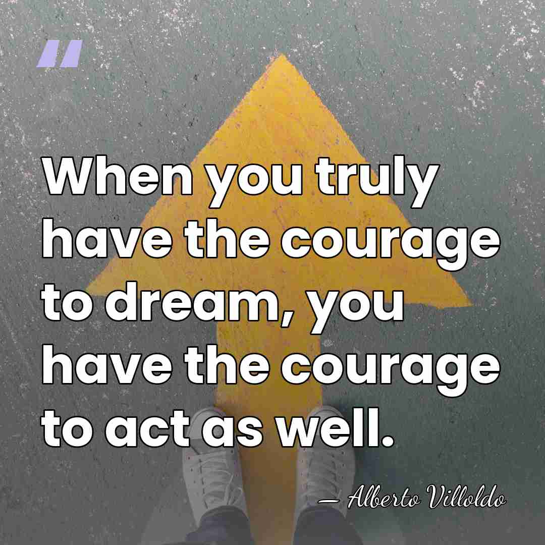 When you truly have the courage to dream, you have the courage&hellip; - Alberto Villoldo