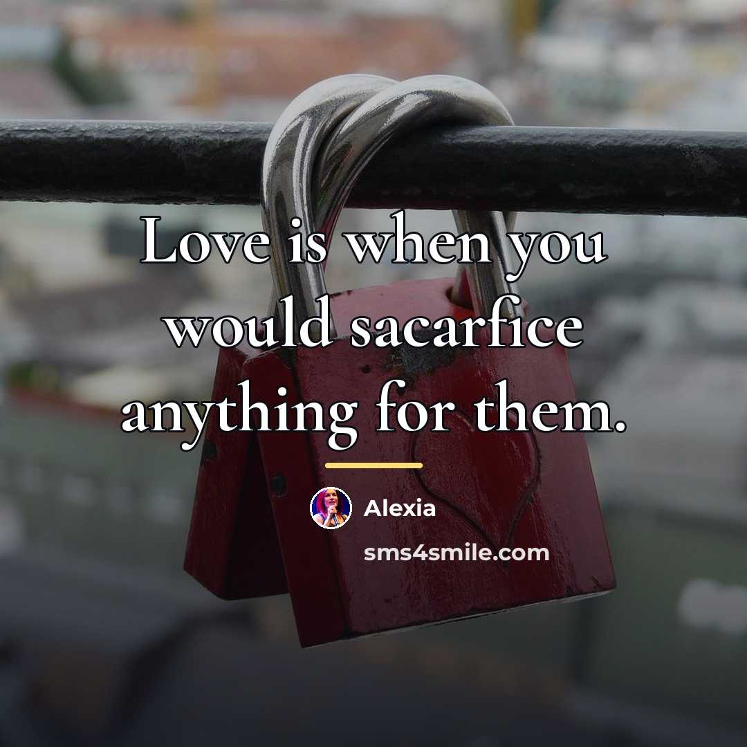 “Love is when you would sacarfice anything for them.…” quote by Alexia