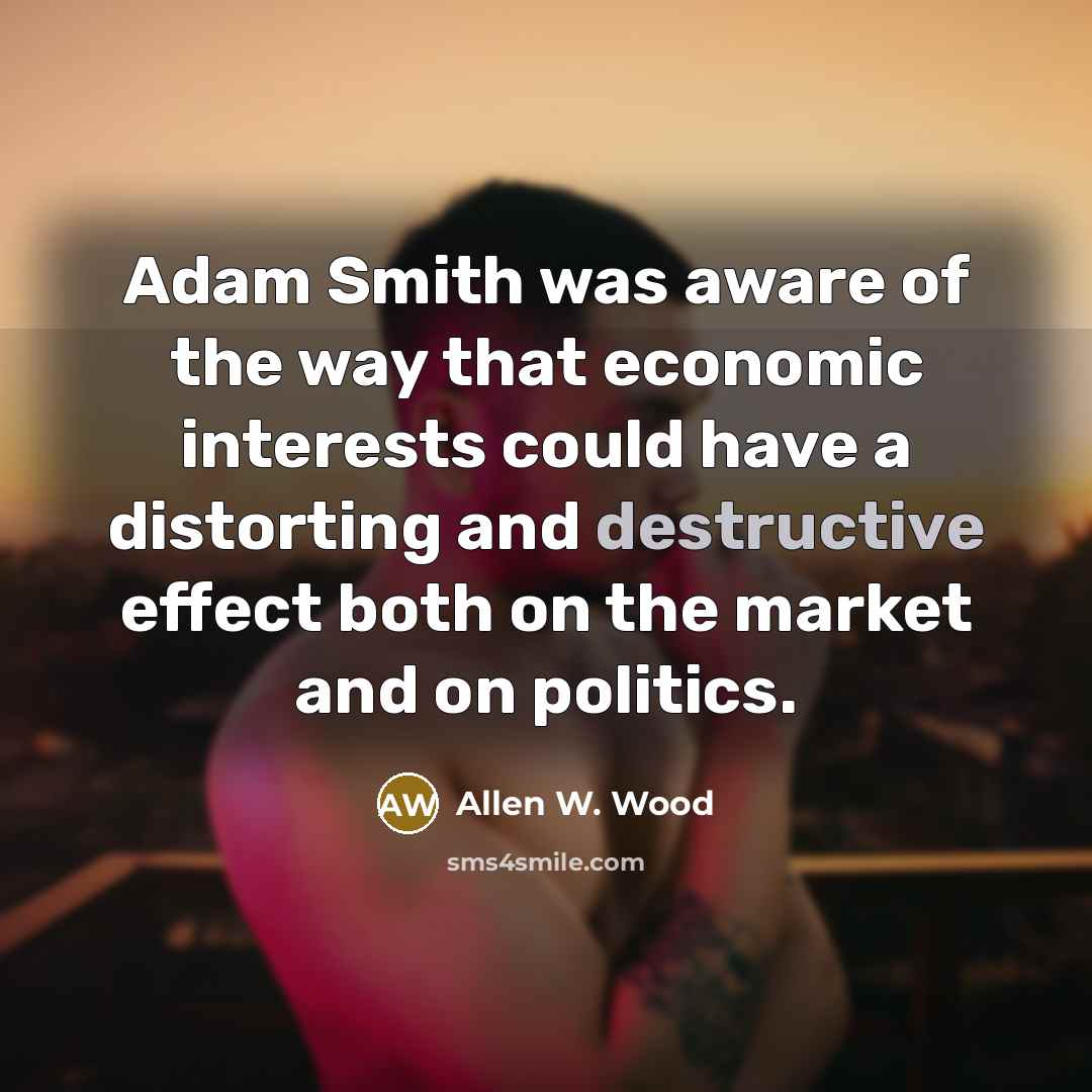 “Adam Smith was aware of the way that economic interests…” quote by Allen W. Wood