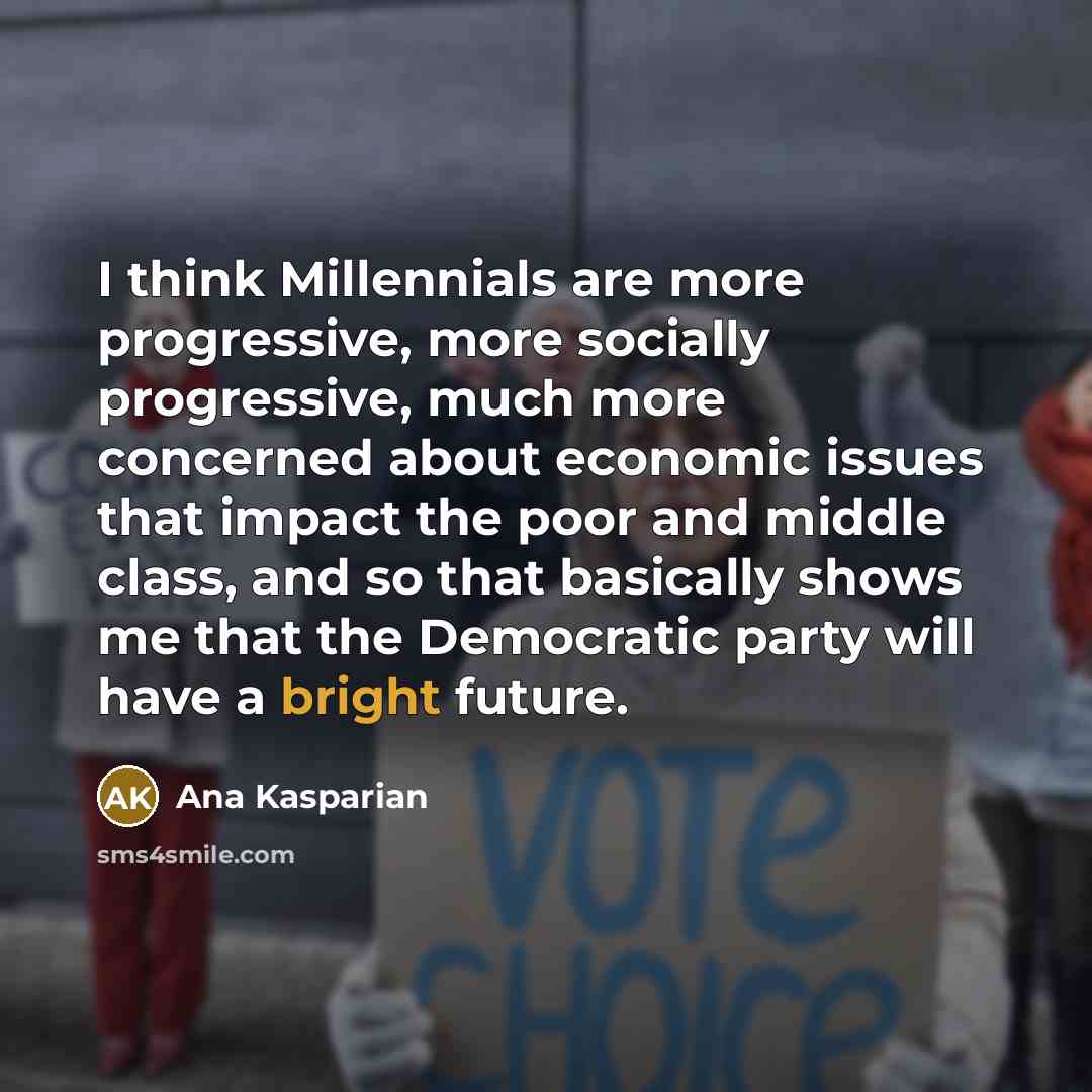 “I think Millennials are more progressive, more socially progressive, much…” quote by Ana Kasparian