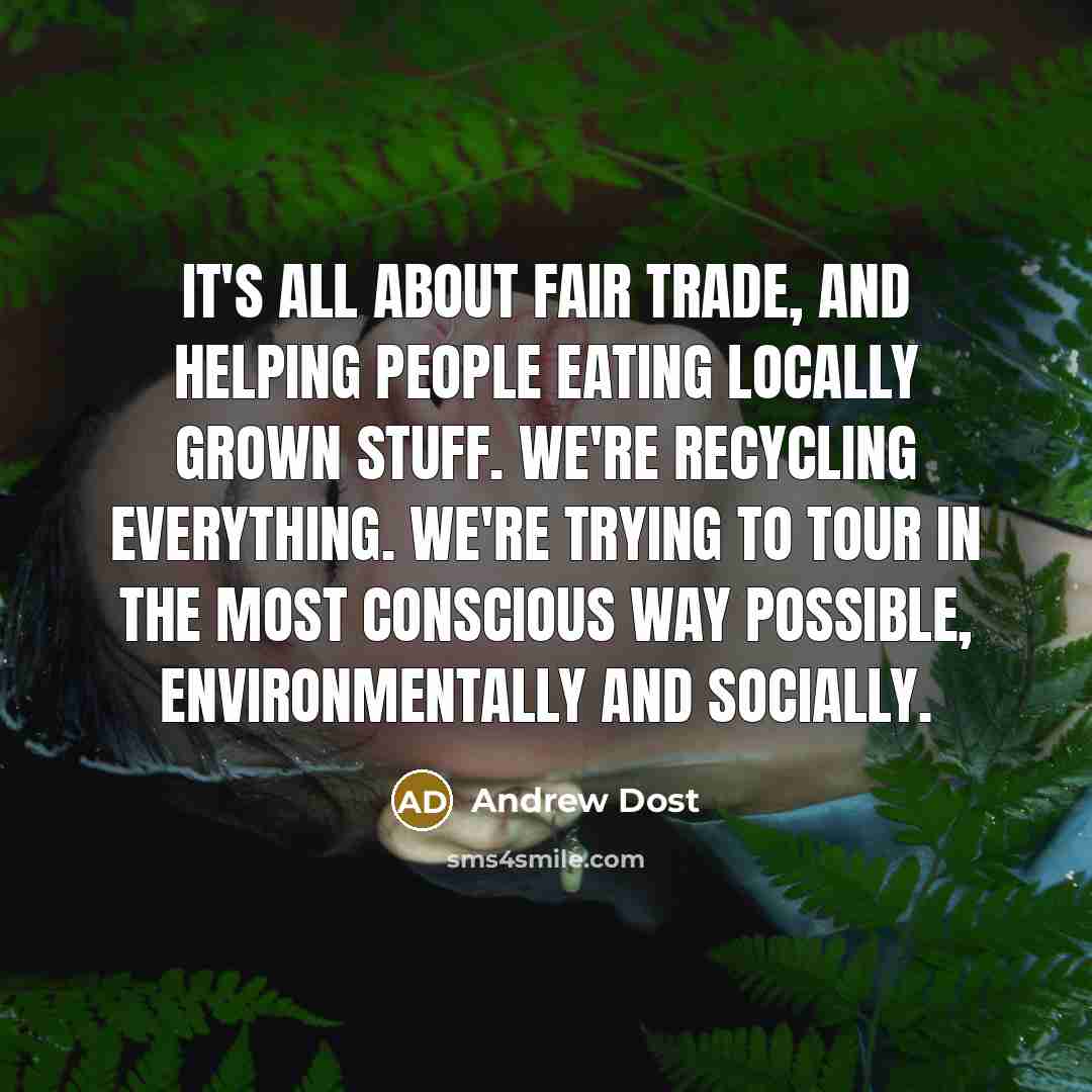 “It's all about fair trade, and helping people eating locally…” quote by Andrew Dost