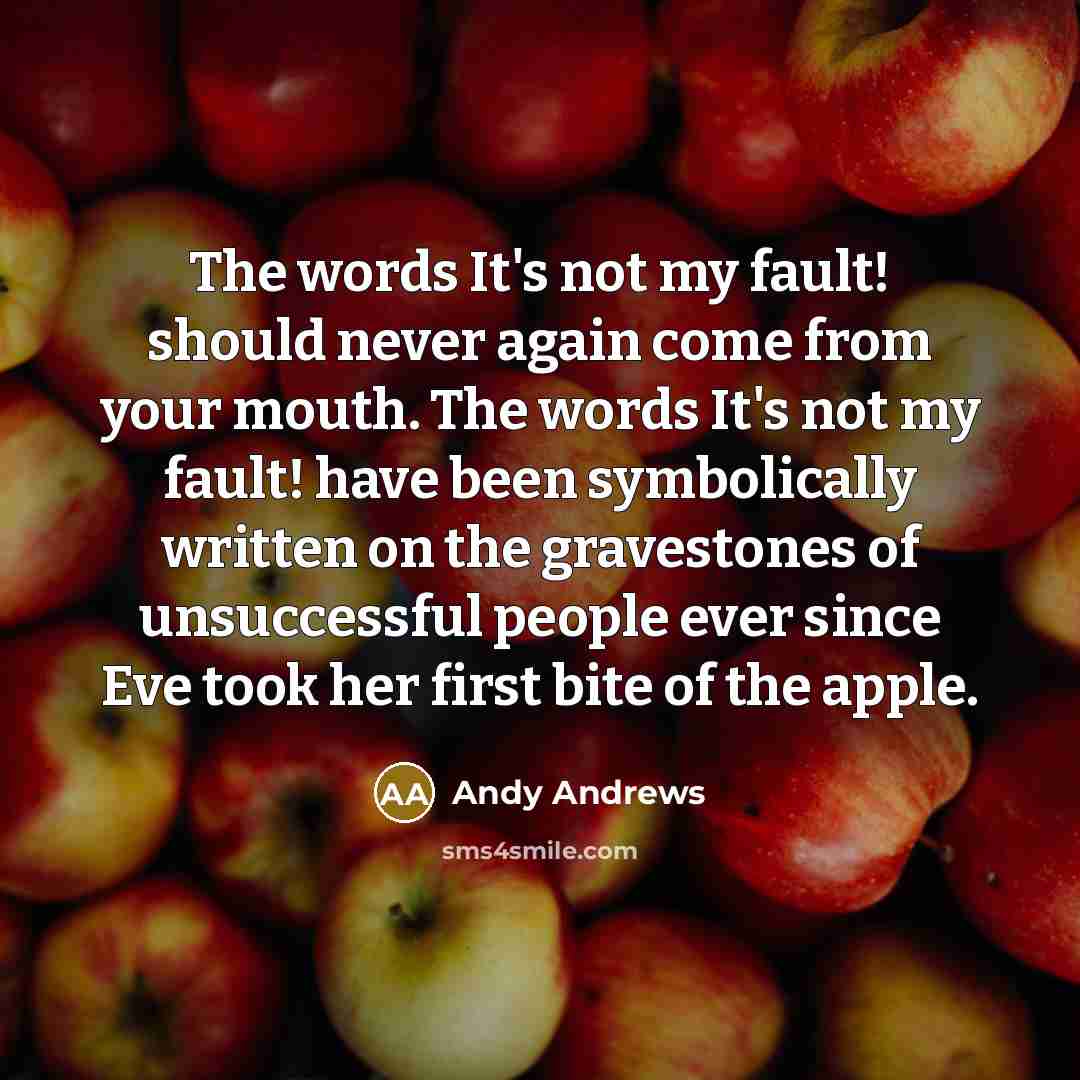 “The words It's not my fault! should never again come…” quote by Andy Andrews