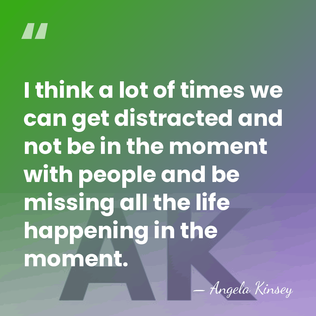 I think a lot of times we can get distracted and not&hellip; - Angela Kinsey