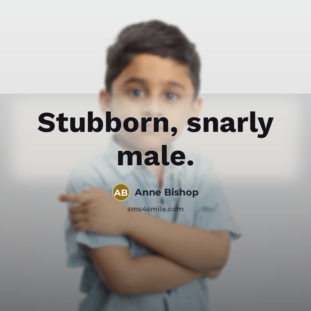 “Stubborn, snarly male.…” quote by Anne Bishop