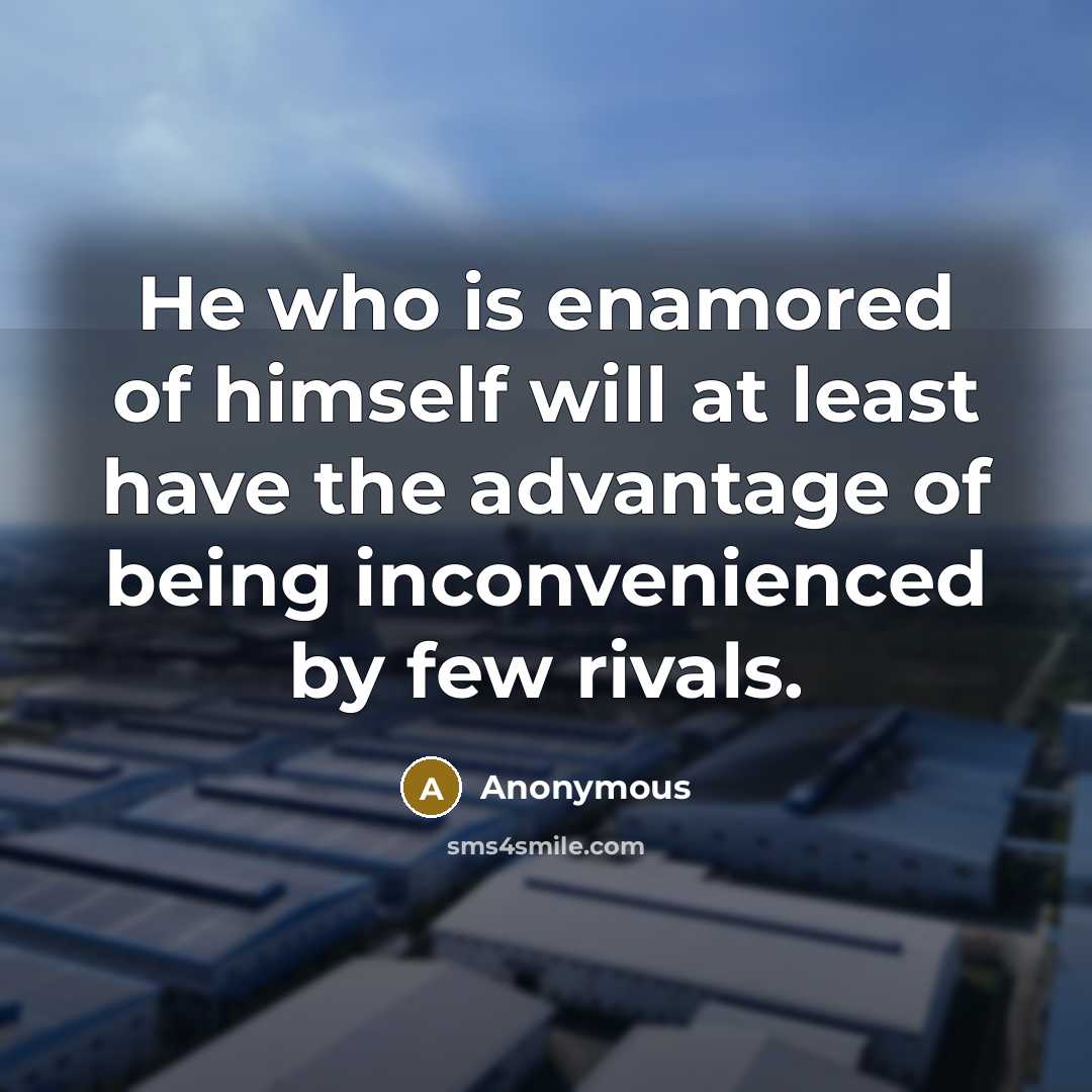 “He who is enamored of himself will at least have…” quote by Anonymous