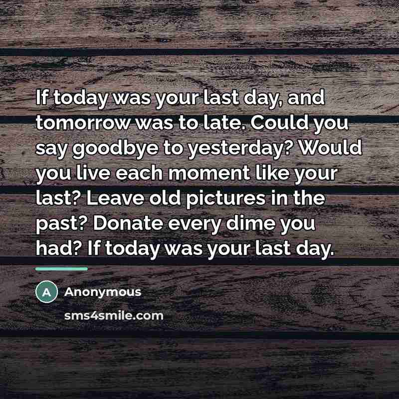 “If today was your last day, and tomorrow was to…” quote by Anonymous