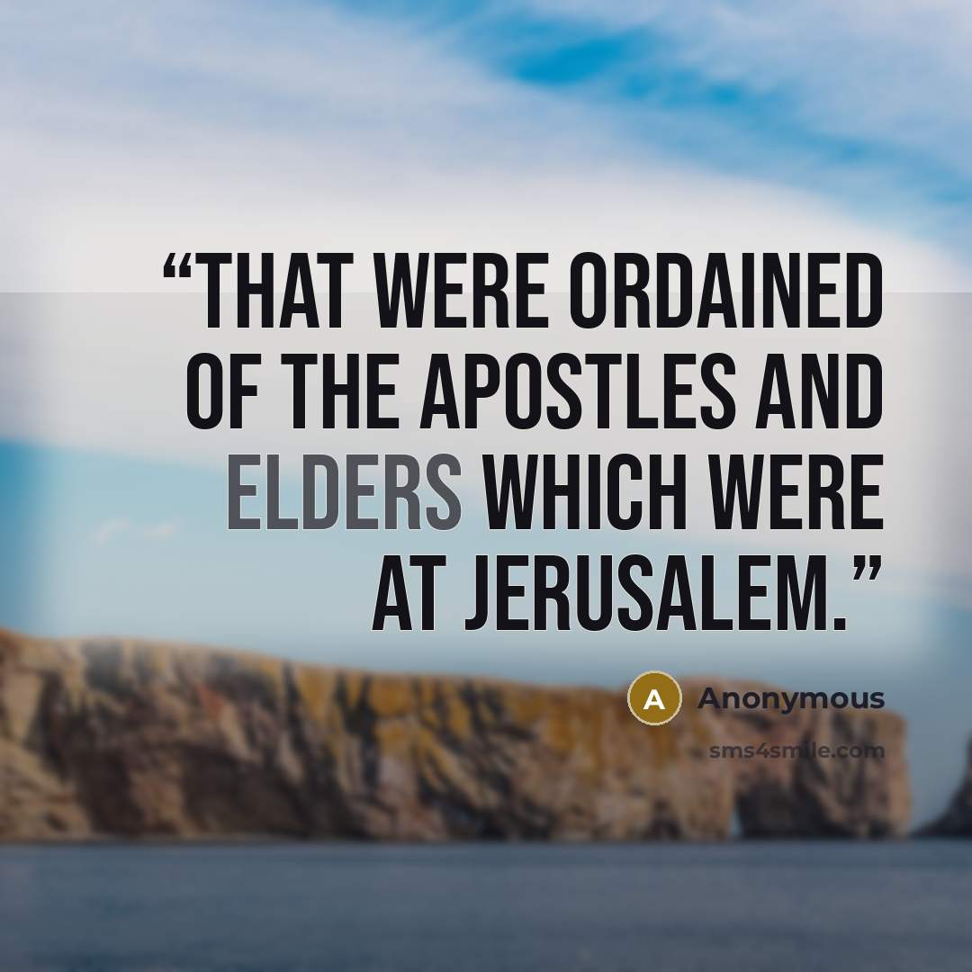 “that were ordained of the apostles and elders which were at Jerusalem.” quote by Anonymous
