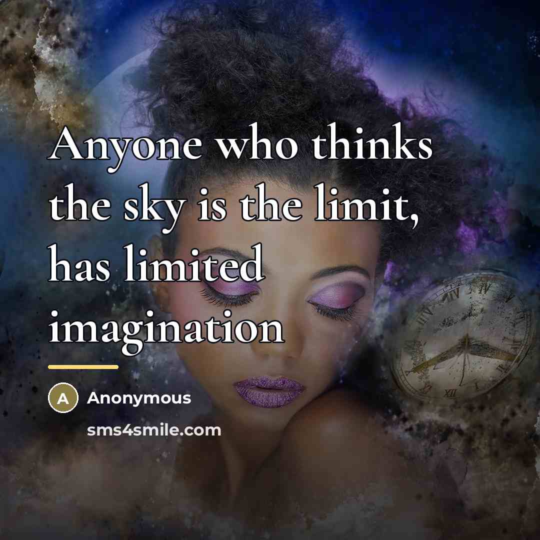 “Anyone who thinks the sky is the limit, has limited…” quote by Anonymous