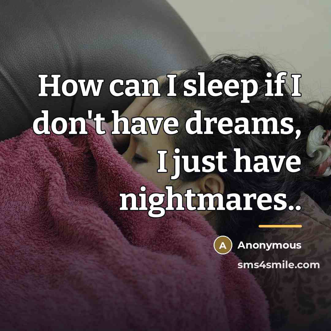 “How can I sleep if I don't have dreams, I…” quote by Anonymous