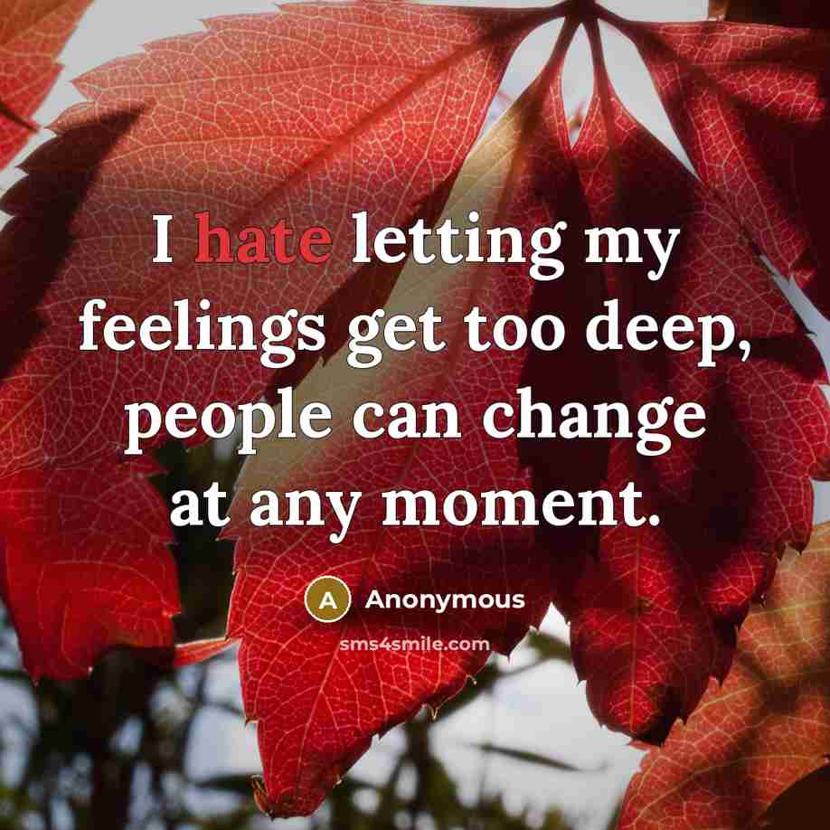 “I hate letting my feelings get too deep, people can change at any moment.” quote by Anonymous