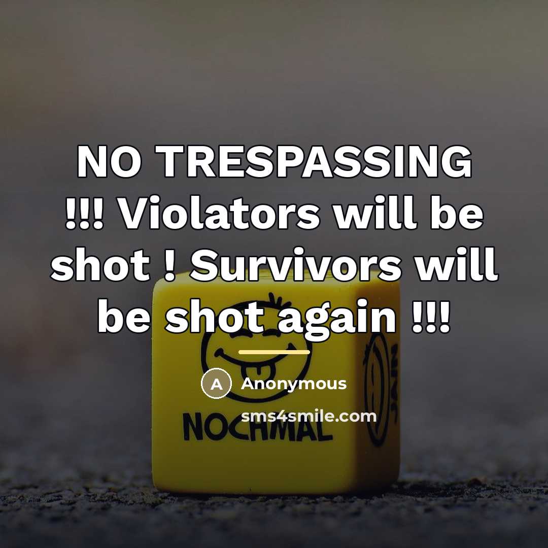 “NO TRESPASSING !!! Violators will be shot ! Survivors will…” quote by Anonymous