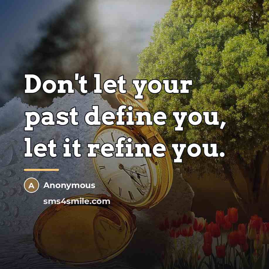 “Don't let your past define you, let it refine you.…” quote by Anonymous