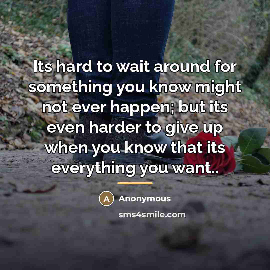 “Its hard to wait around for something you know might…” quote by Anonymous