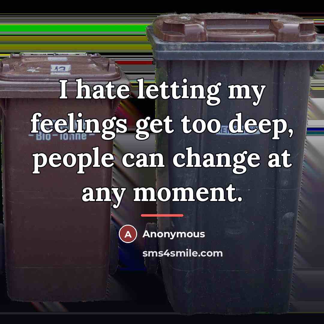 “I hate letting my feelings get too deep, people can…” quote by Anonymous