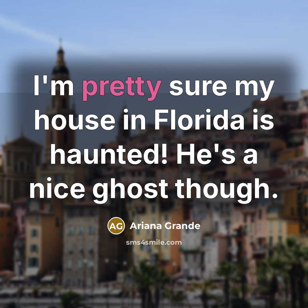 “I'm pretty sure my house in Florida is haunted! He's…” quote by Ariana Grande