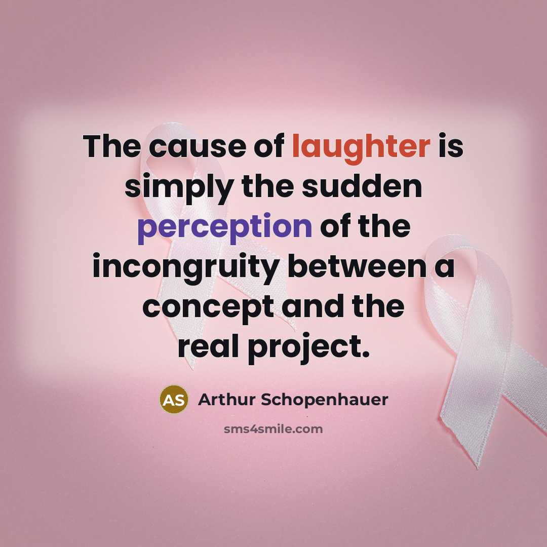 “The cause of laughter is simply the sudden perception of…” quote by Arthur Schopenhauer