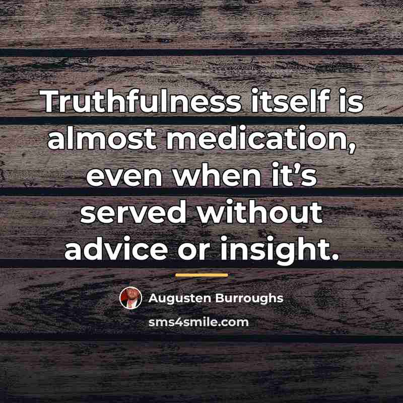 “Truthfulness itself is almost medication, even when it’s served without…” quote by Augusten Burroughs