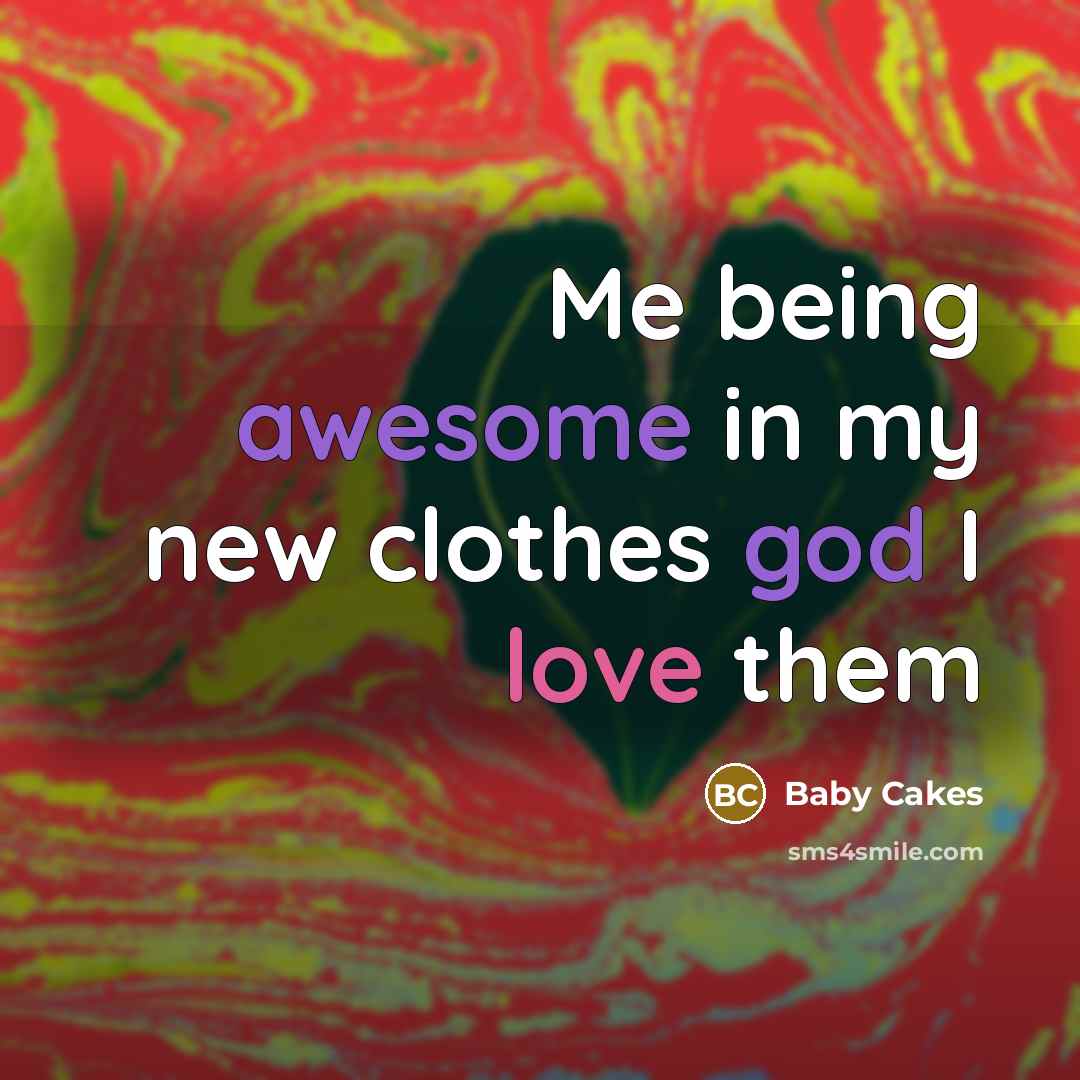 “Me being awesome in my new clothes god I love them” quote by Baby Cakes