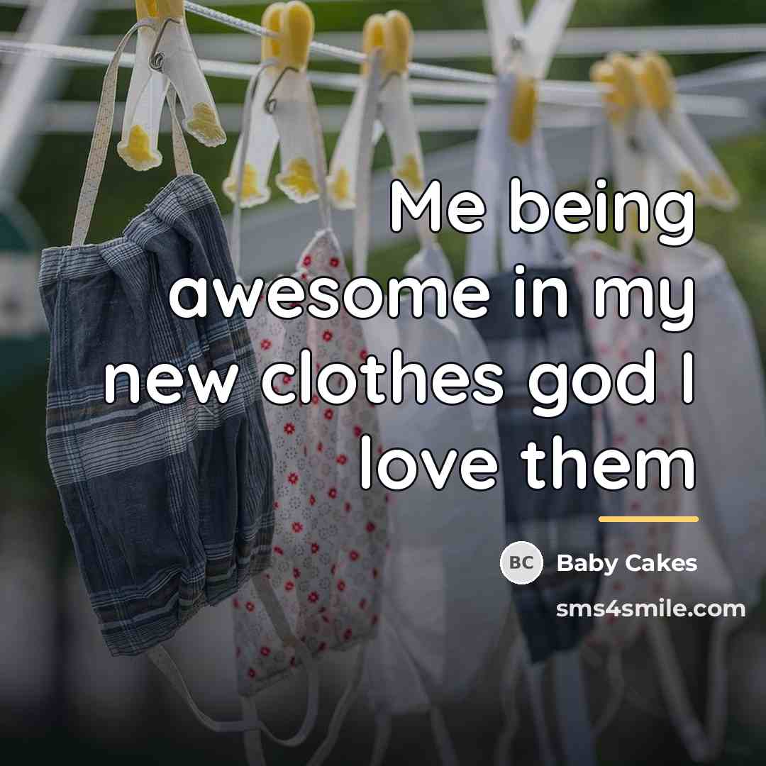 “Me being awesome in my new clothes god I love…” quote by Baby Cakes