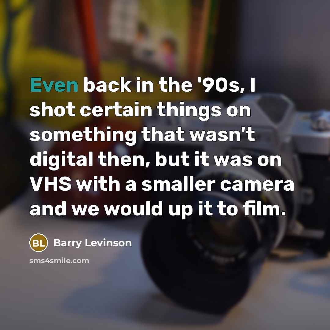 “Even back in the '90s, I shot certain things on…” quote by Barry Levinson