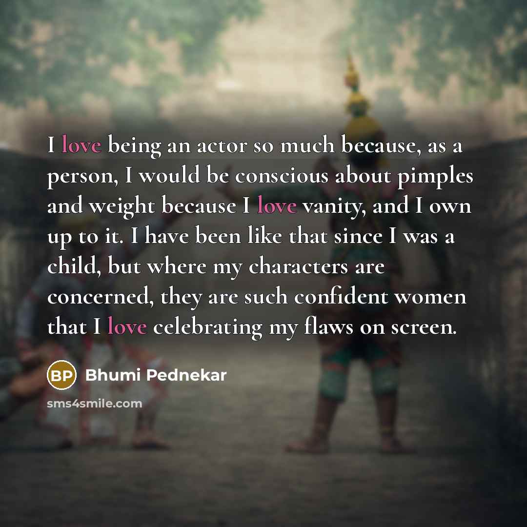 “I love being an actor so much because, as a…” quote by Bhumi Pednekar