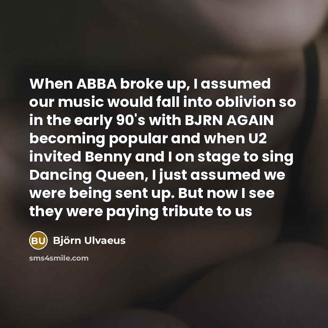 “When ABBA broke up, I assumed our music would fall…” quote by Bjorn Ulvaeus