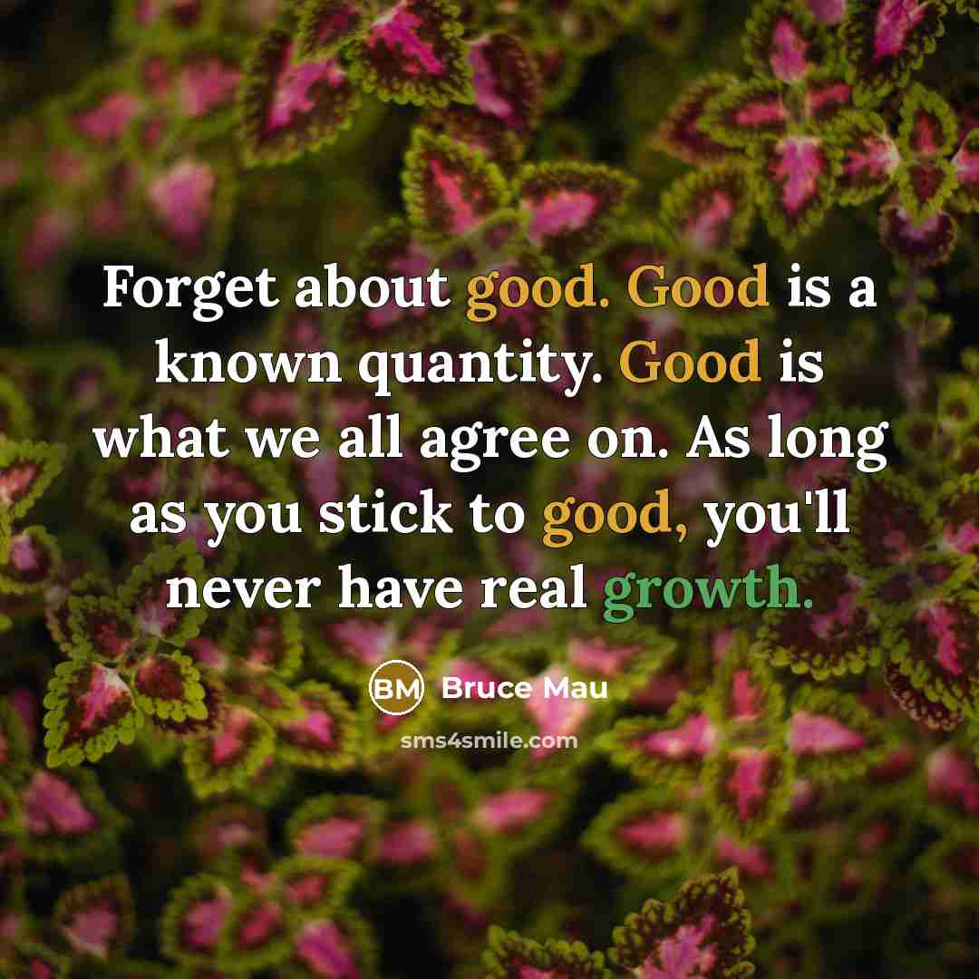 “Forget about good. Good is a known quantity. Good is…” quote by Bruce Mau