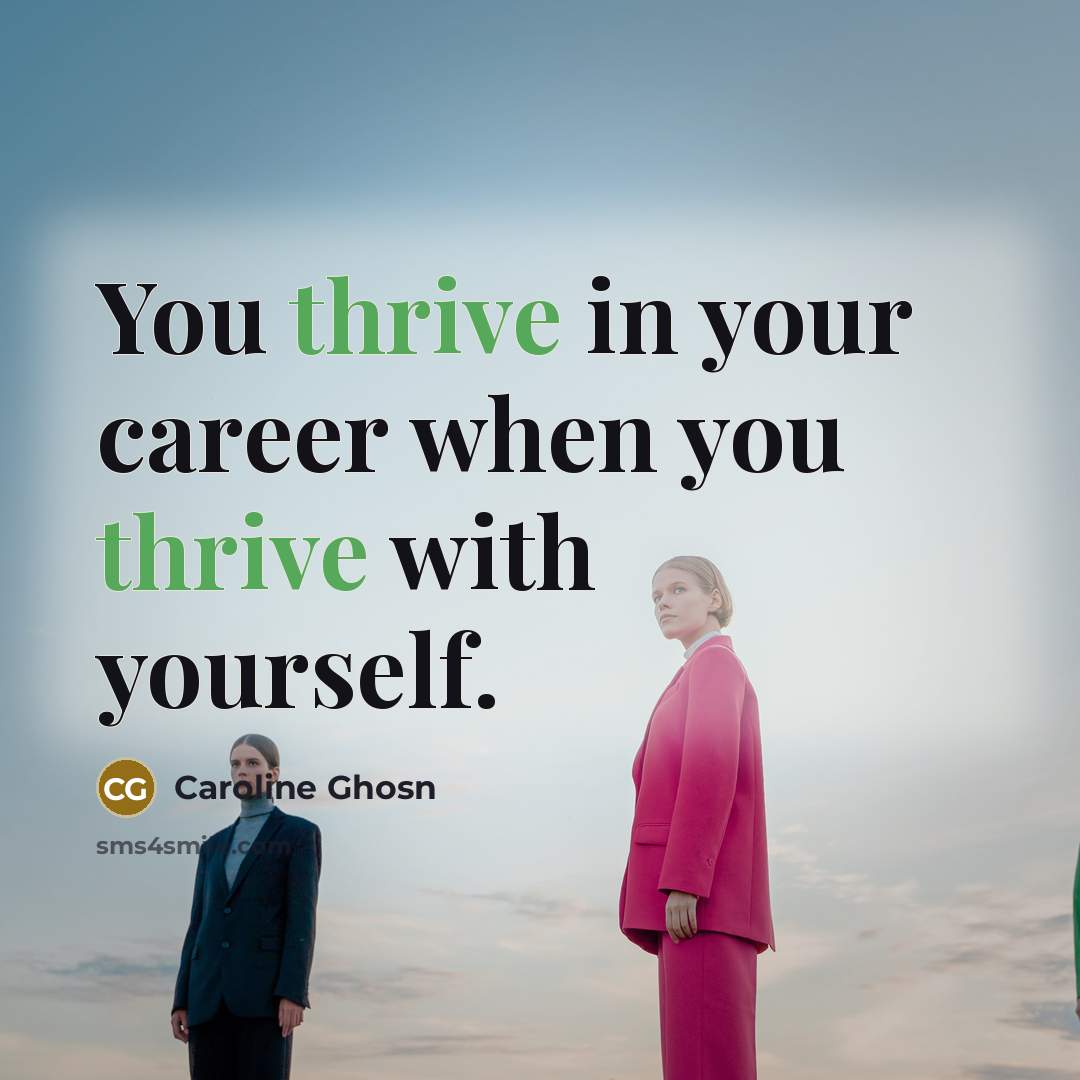 “You thrive in your career when you thrive with yourself.…” quote by Caroline Ghosn