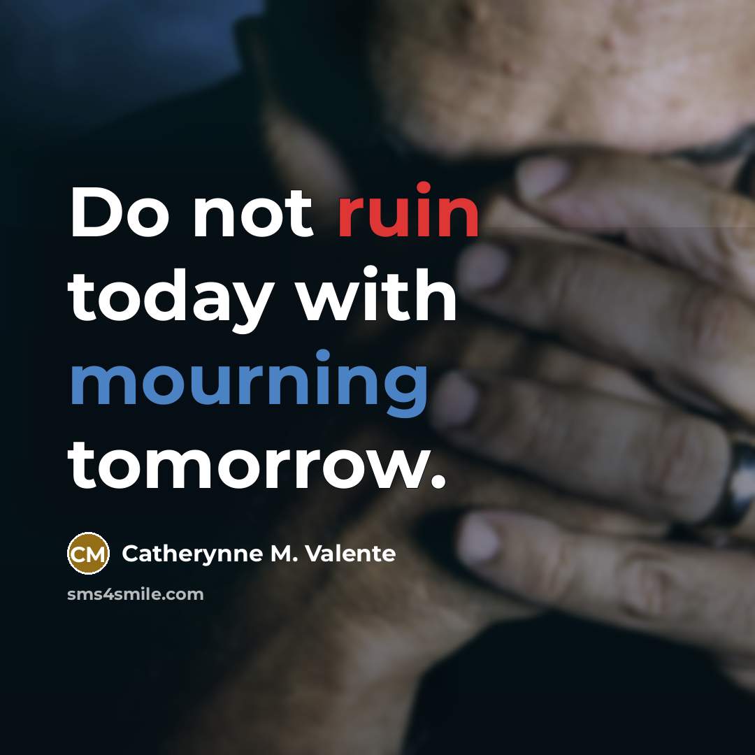 “Do not ruin today with mourning tomorrow.…” quote by Catherynne M. Valente