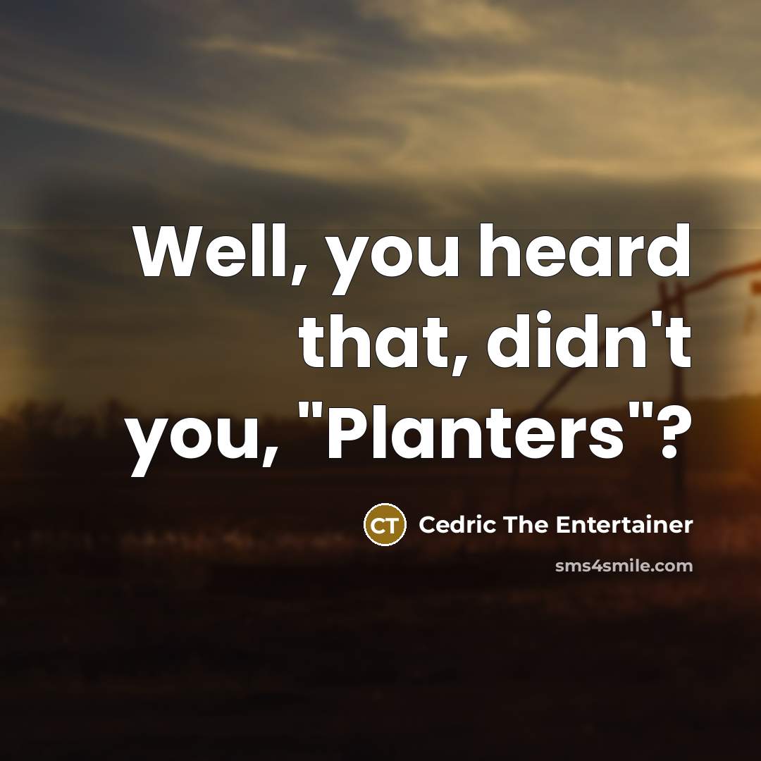 “Well, you heard that, didn't you, "Planters"?…” quote by Cedric The Entertainer
