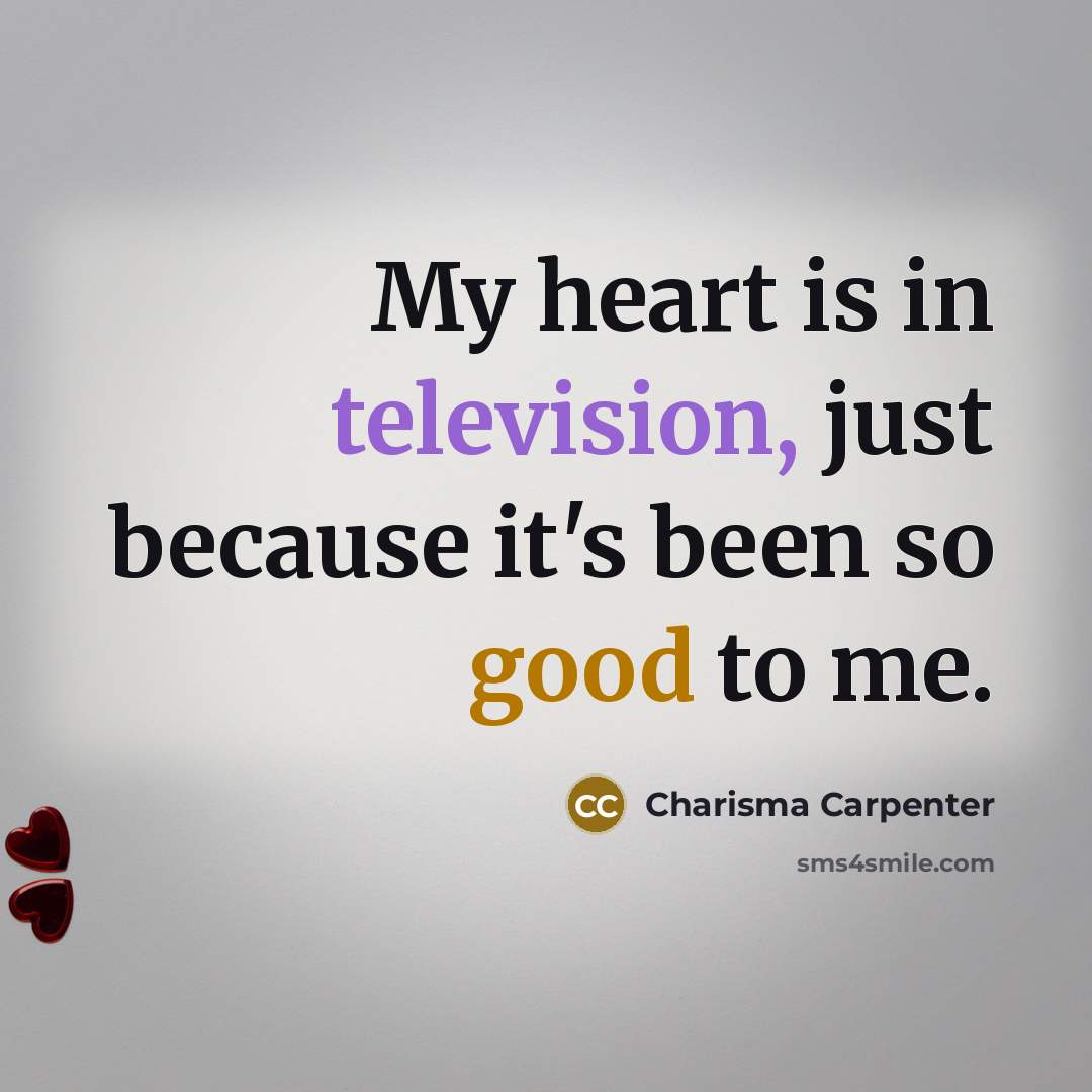 “My heart is in television, just because it's been so good to me.” quote by Charisma Carpenter
