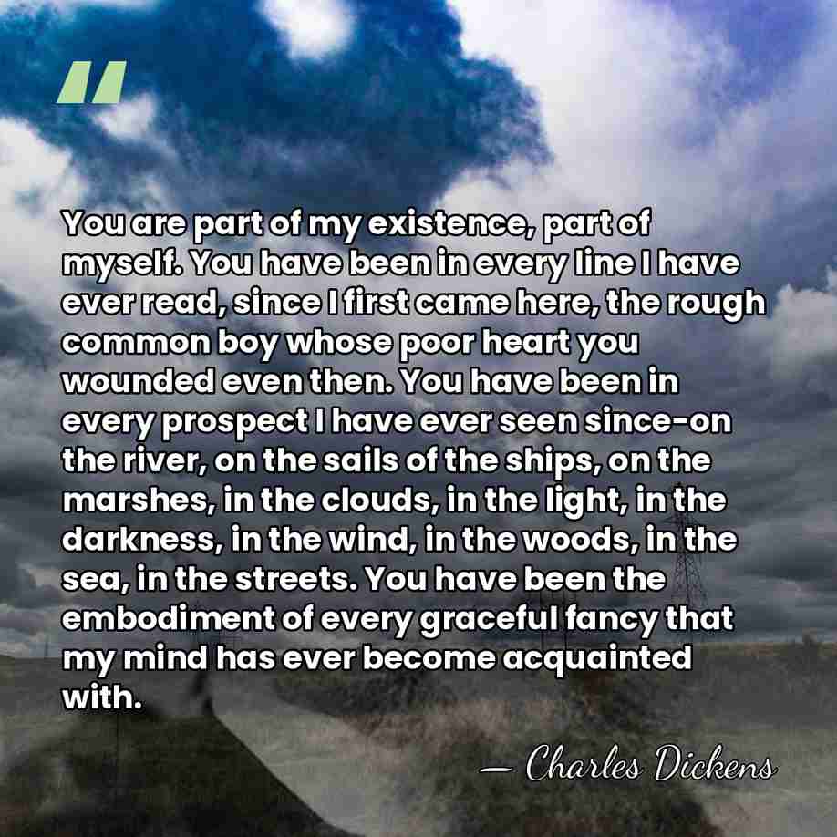 You are part of my existence, part of myself. You have been&hellip; - Charles Dickens