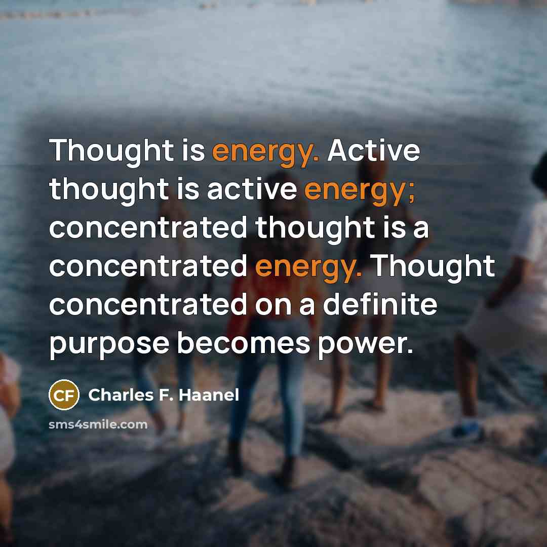 “Thought is energy. Active thought is active energy; concentrated thought…” quote by Charles F. Haanel