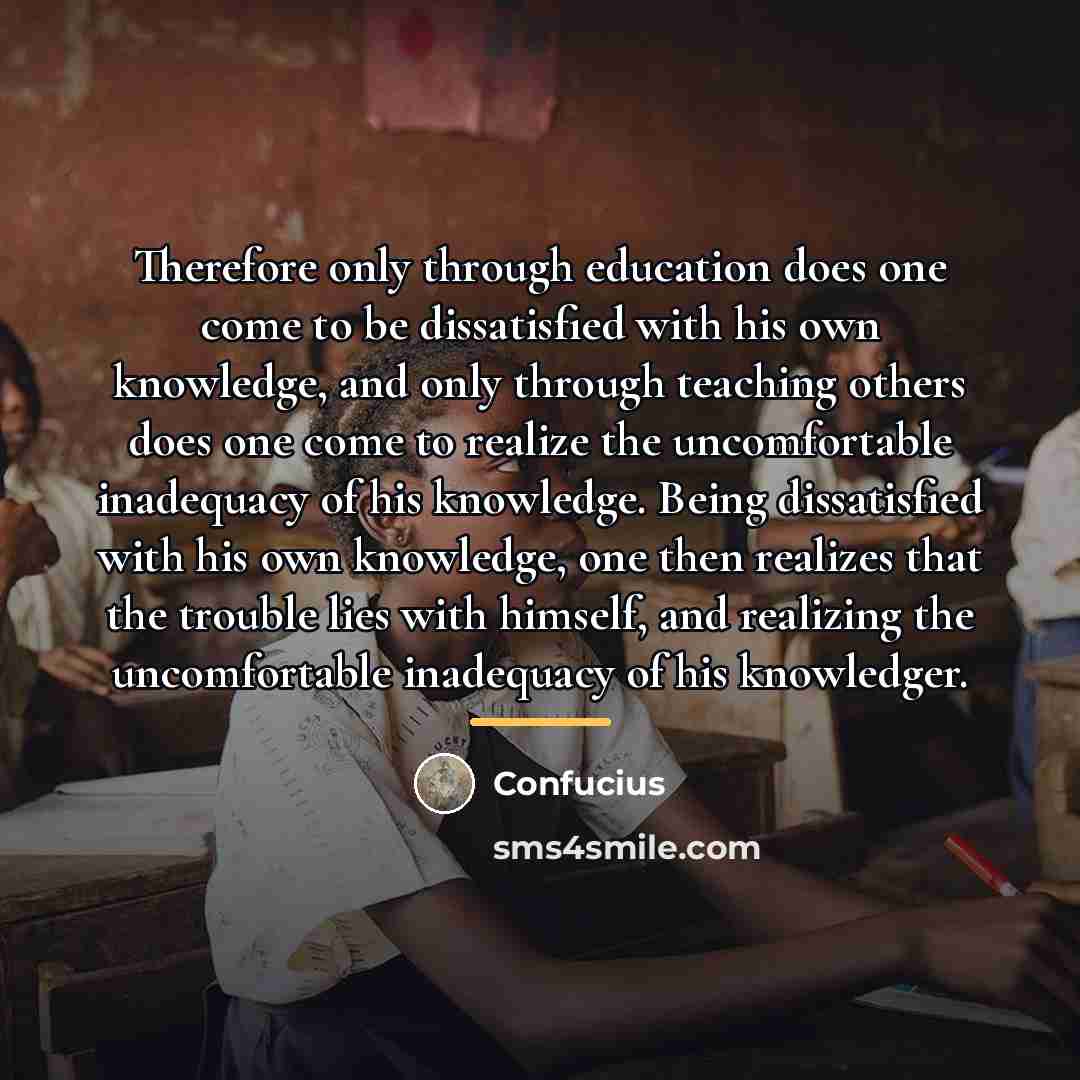 “Therefore only through education does one come to be dissatisfied…” quote by Confucius