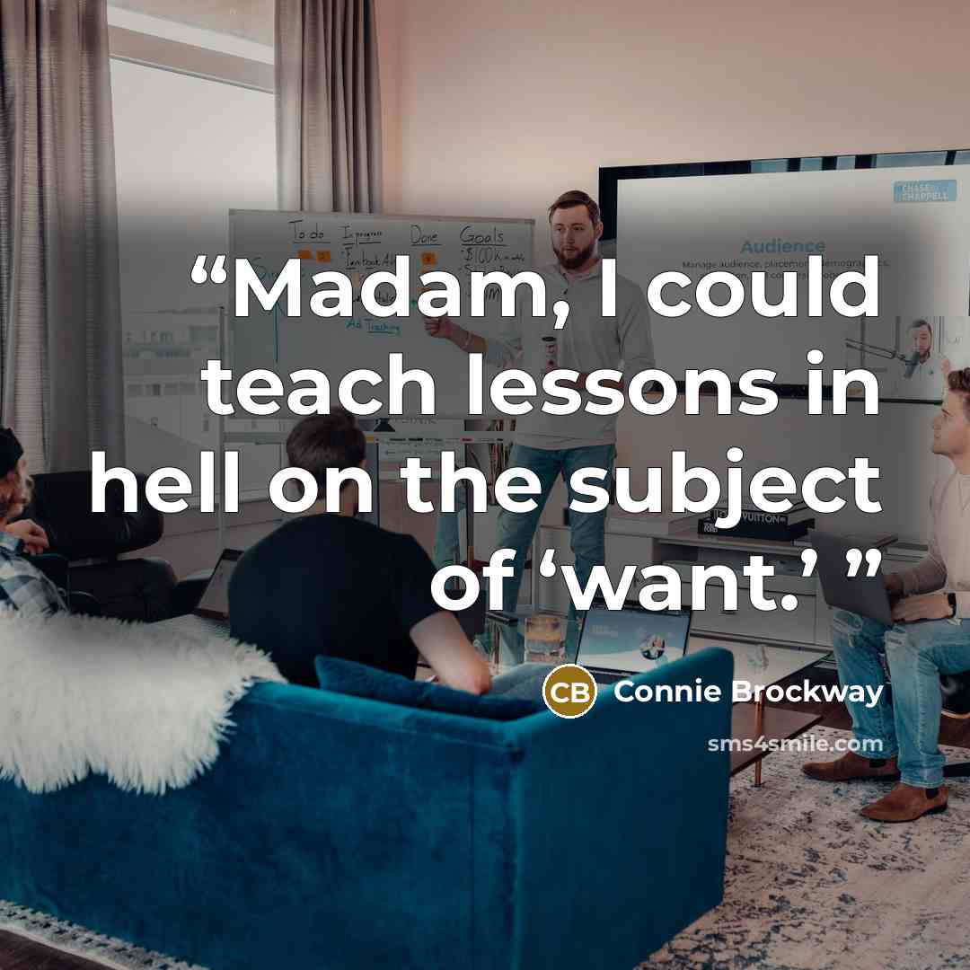 “Madam, I could teach lessons in hell on the subject of ‘want.’” quote by Connie Brockway