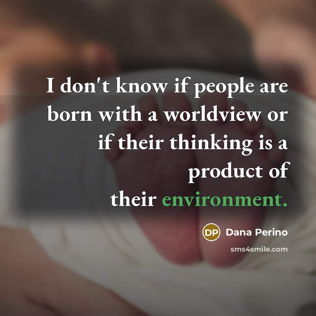 “I don't know if people are born with a worldview…” quote by Dana Perino