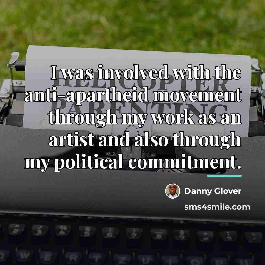 “I was involved with the anti-apartheid movement through my work…” quote by Danny Glover