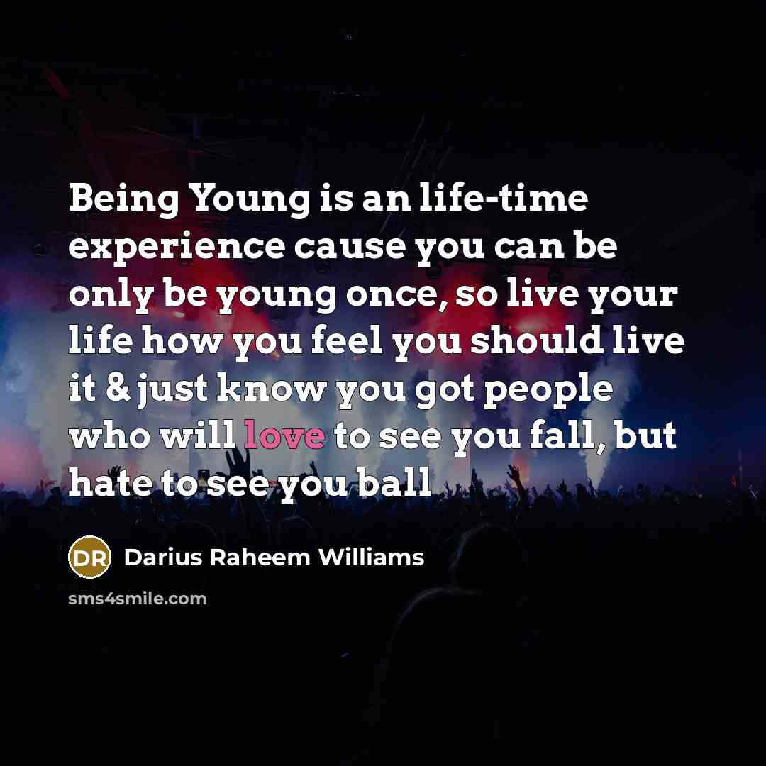 “Being Young is an life-time experience cause you can be…” quote by Darius Raheem Williams