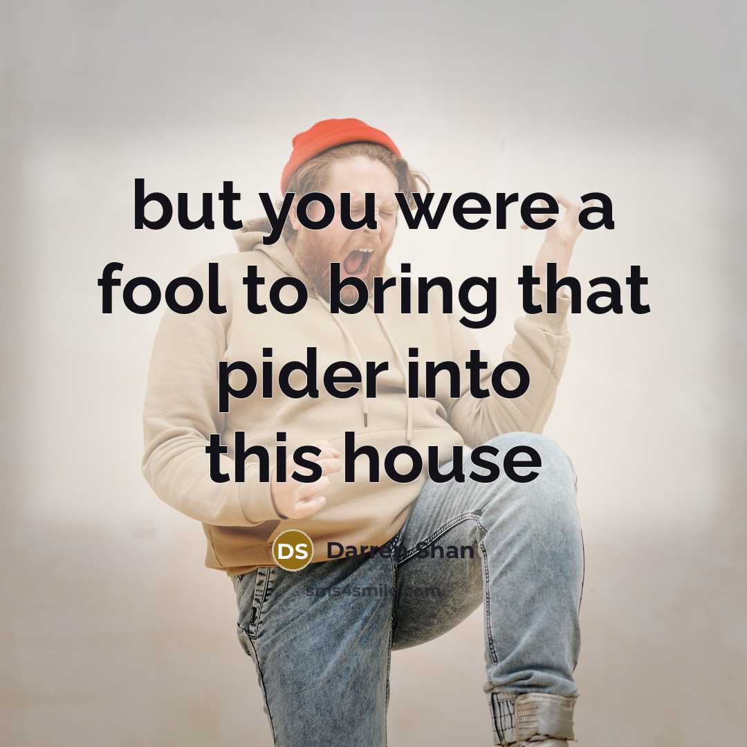 “but you were a fool to bring that pider into…” quote by Darren Shan