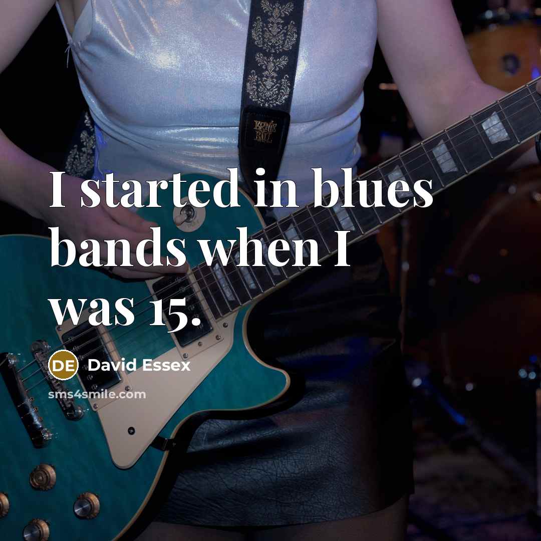 “I started in blues bands when I was 15.…” quote by David Essex